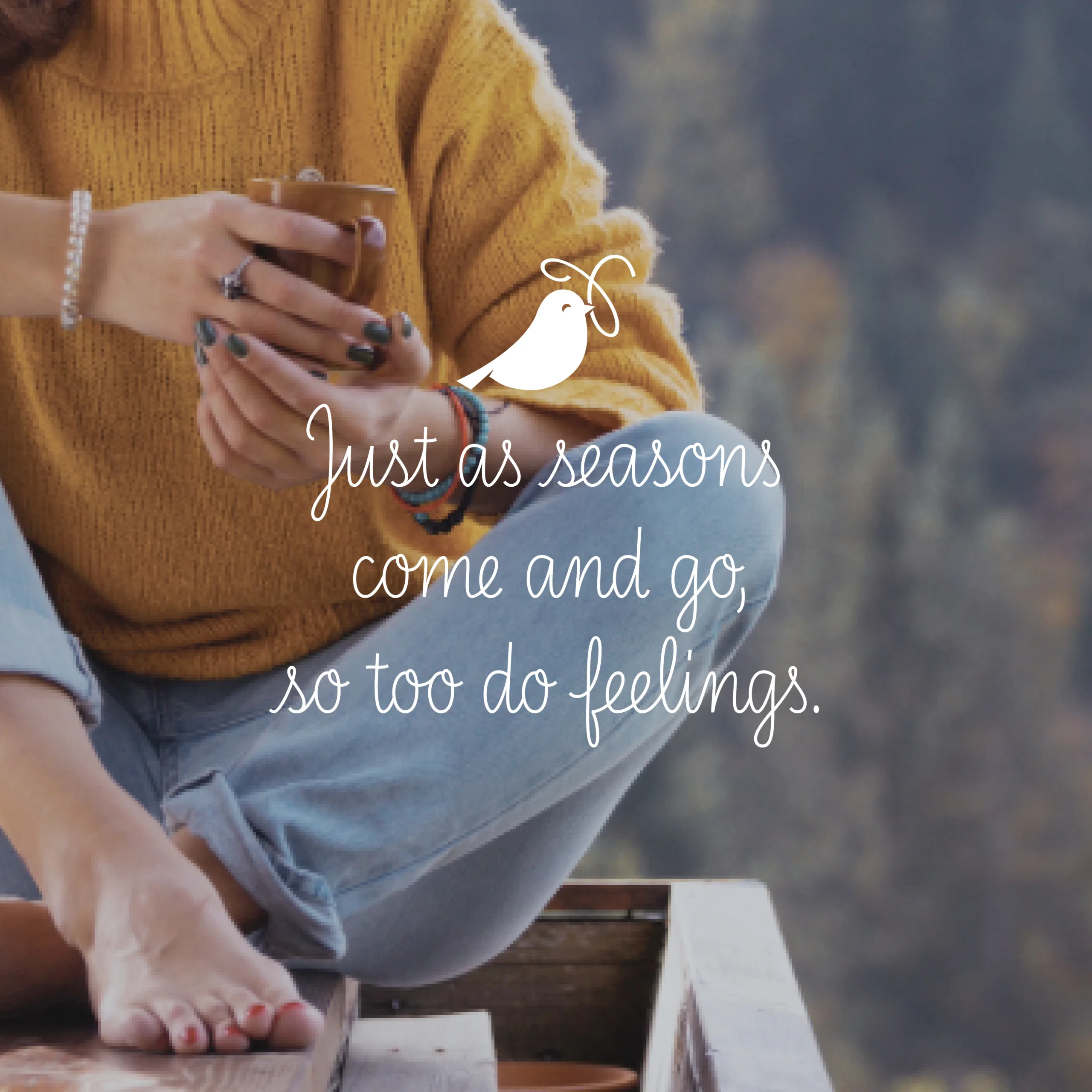 just as seasons come and go, so too do feelings